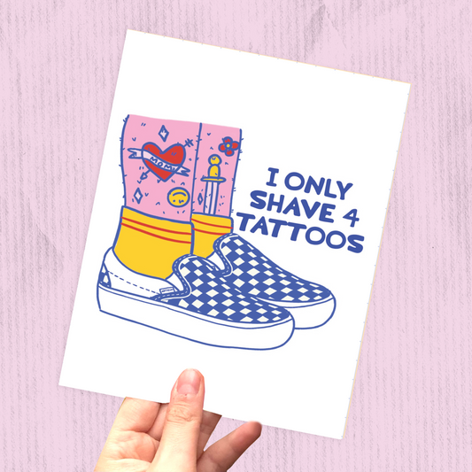 I Only Shave for Tattoos Print
